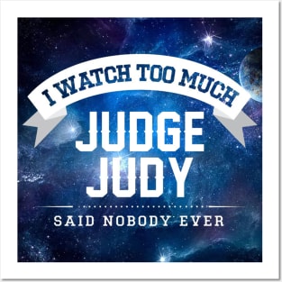 I Watch Too Much Judge Judy Said Nobody Ever Posters and Art